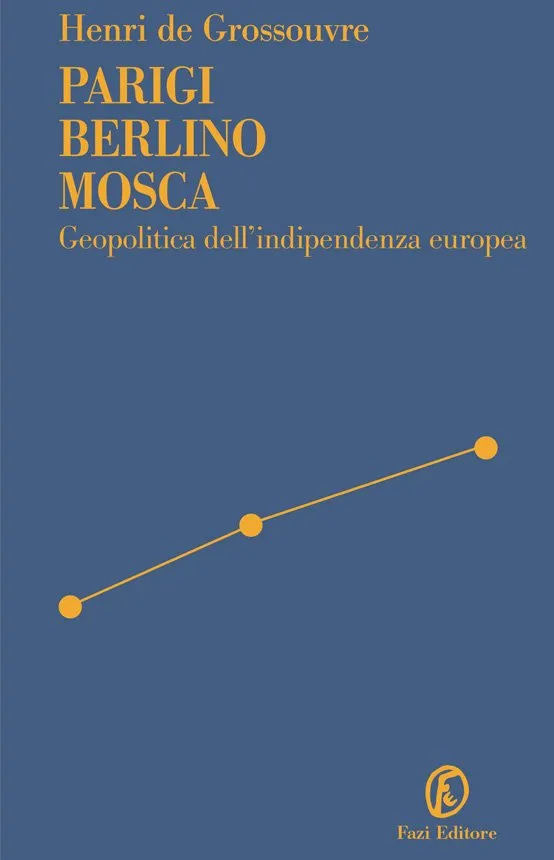 Parigi Berlino Mosca. Geopolitica dell'indipendenza europea